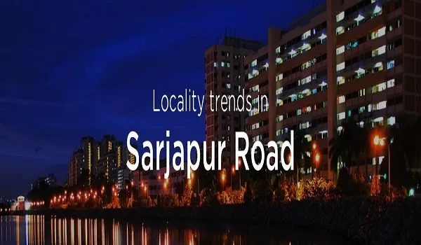 Locality trends in Sarjapur, East Bangalore